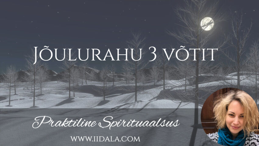 IIDALA “Praktiline Spirituaalsus” #4: jõulurahu 3 võtit