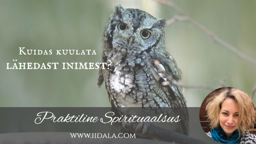 IIDALA “Praktiline Spirituaalsus” #3: kuidas kuulata lähedast inimest?