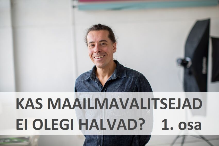 Kas maailmavalitsejad ei olegi halvad? 1. osa